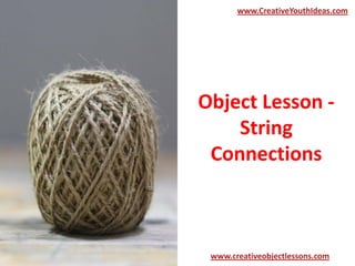Object Lesson -
String
Connections
www.CreativeYouthIdeas.com
www.creativeobjectlessons.com
 
