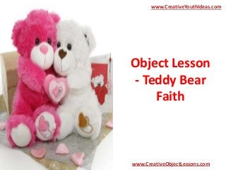 www.CreativeYouthIdeas.com 
Object Lesson 
- Teddy Bear 
Faith 
www.CreativeObjectLessons.com 
 
