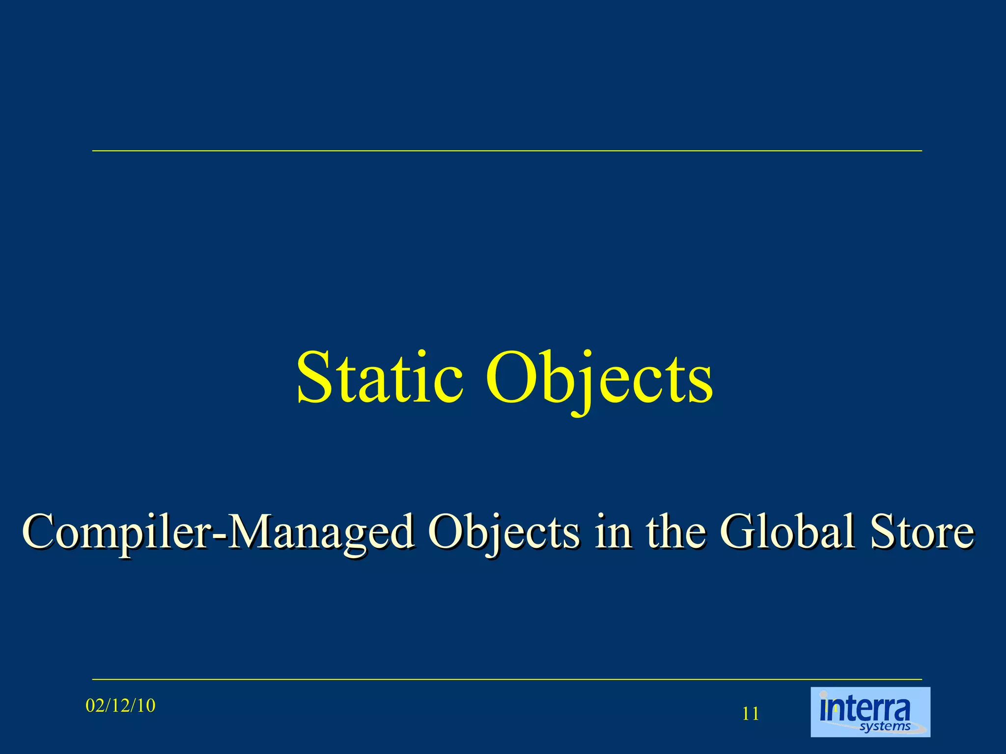 Static Objects Compiler-Managed Objects in the Global Store   