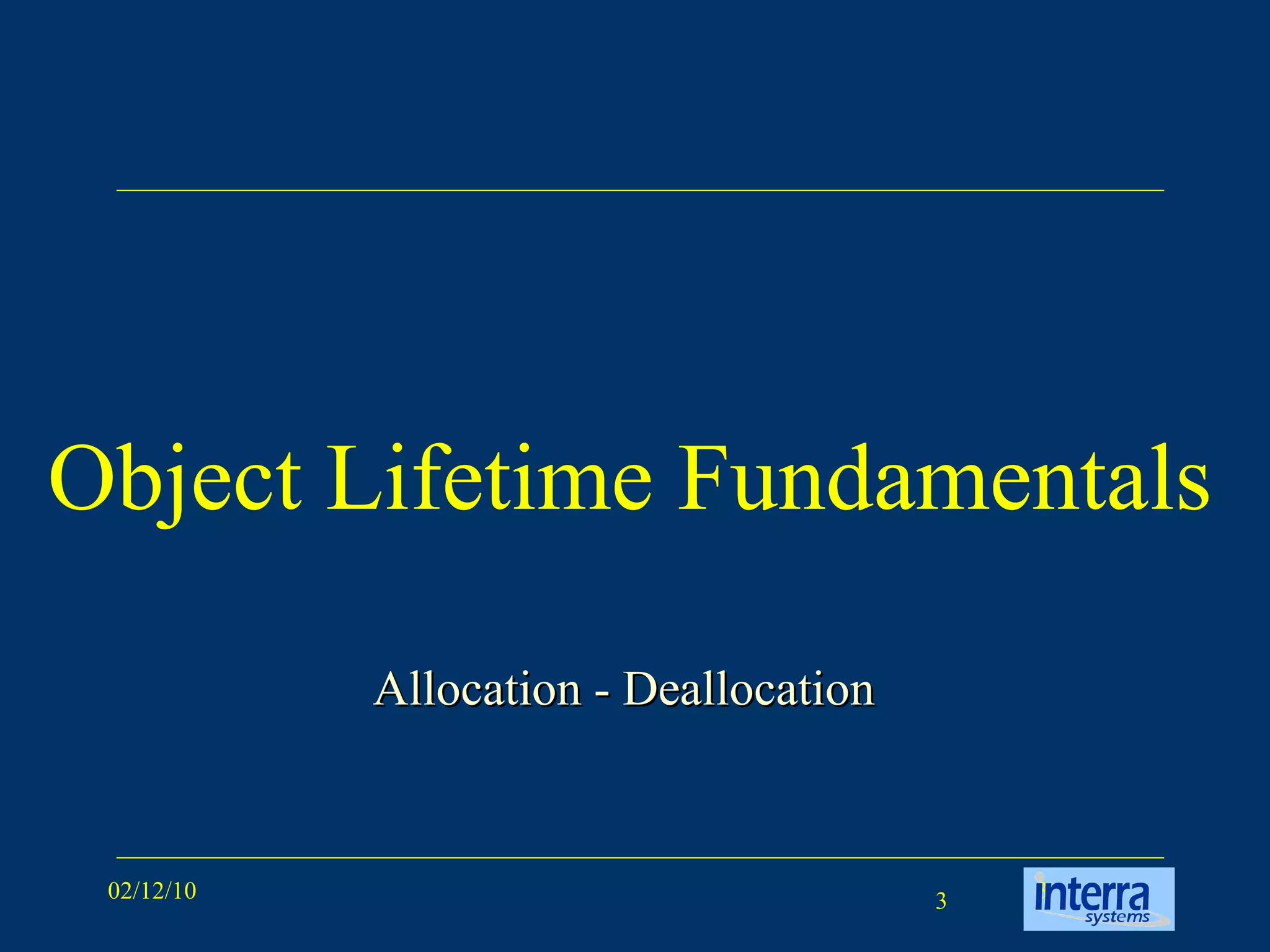 Object Lifetime Fundamentals Allocation - Deallocation 