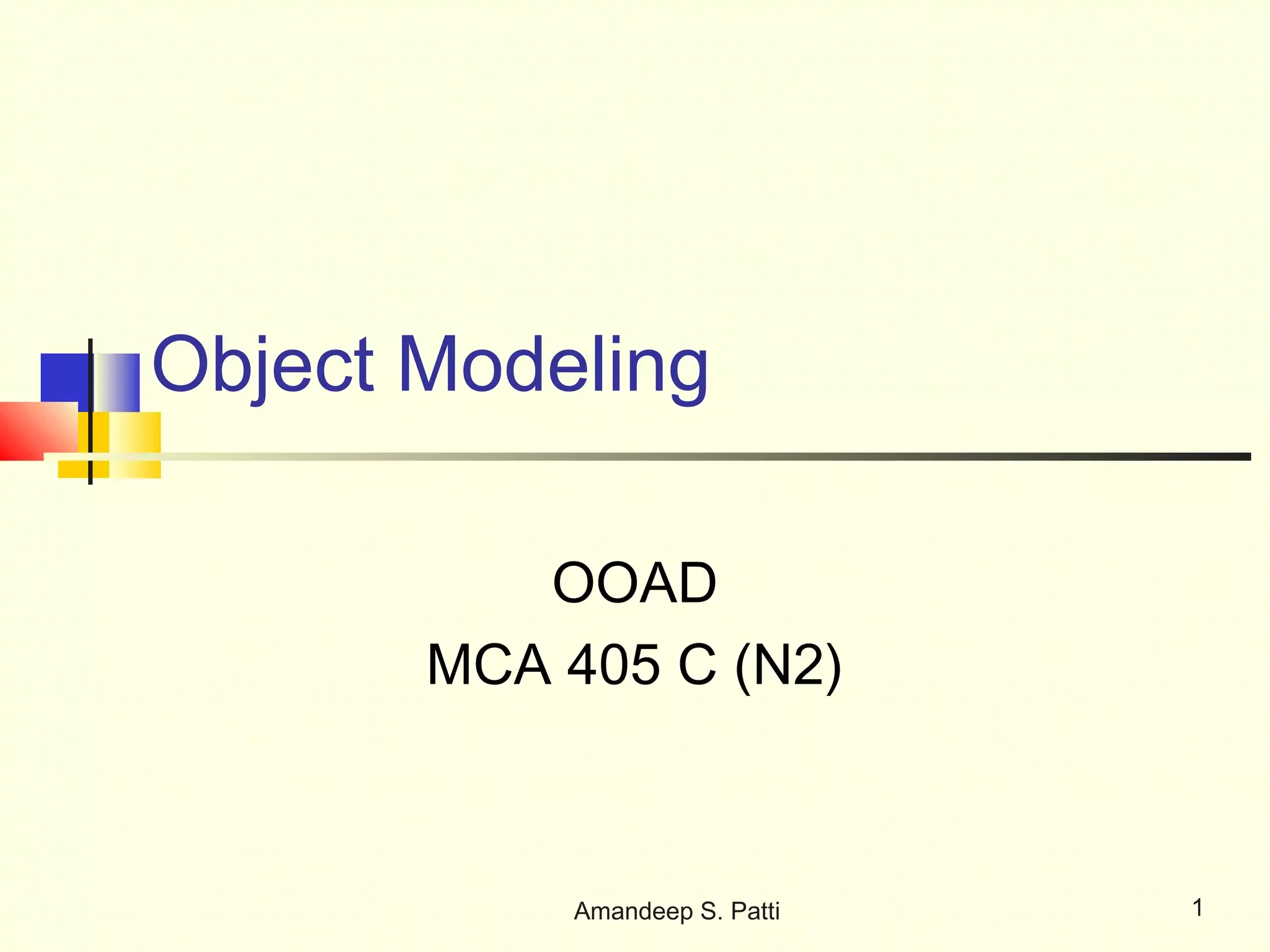 Object Modeling

          OOAD
       MCA 405 C (N2)



           Amandeep S. Patti   1
 
