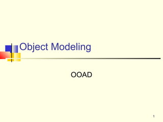 Object Modeling

          OOAD




                  1
 