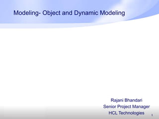 1
Modeling- Object and Dynamic Modeling
Rajani Bhandari
Senior Project Manager
HCL Technologies
 