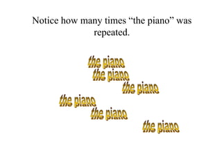 Notice how many times “the piano” was
repeated.

 