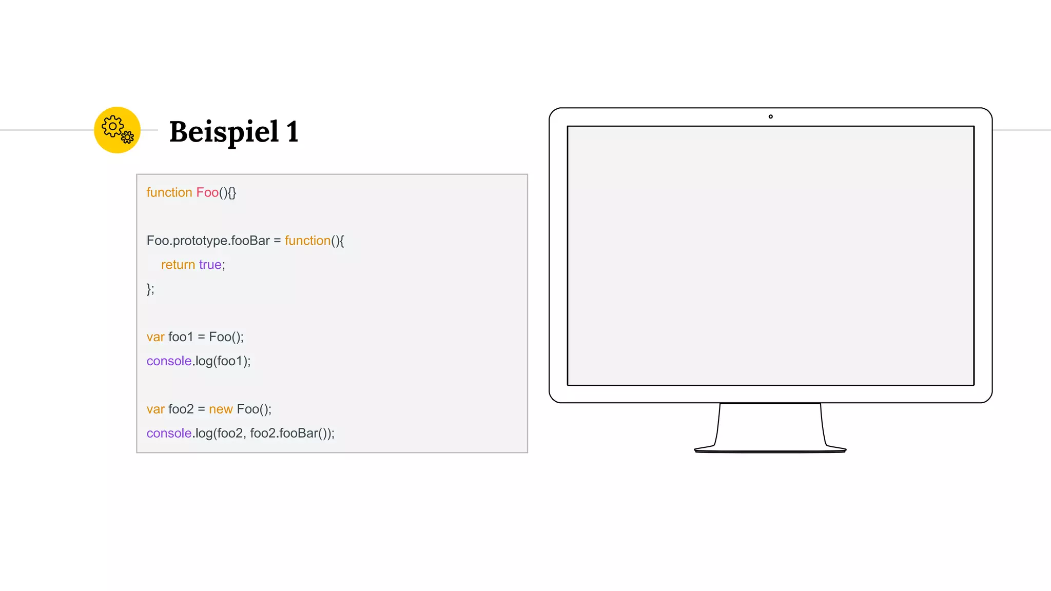 Beispiel 1
function Foo(){}
Foo.prototype.fooBar = function(){
return true;
};
var foo1 = Foo();
console.log(foo1);
var foo2 = new Foo();
console.log(foo2, foo2.fooBar());
 
