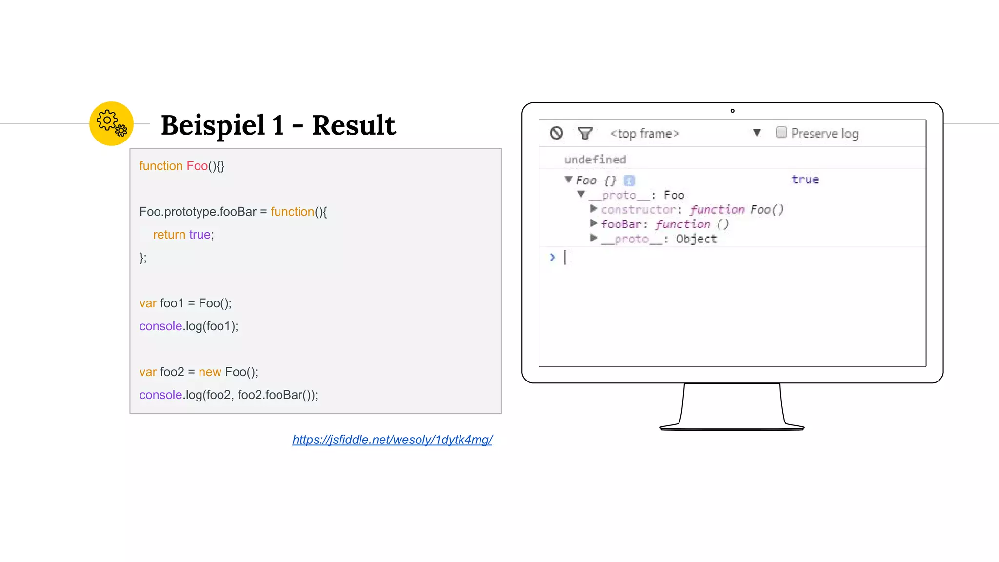 Place your screenshot here
Beispiel 1 - Result
function Foo(){}
Foo.prototype.fooBar = function(){
return true;
};
var foo1 = Foo();
console.log(foo1);
var foo2 = new Foo();
console.log(foo2, foo2.fooBar());
https://jsfiddle.net/wesoly/1dytk4mg/
 