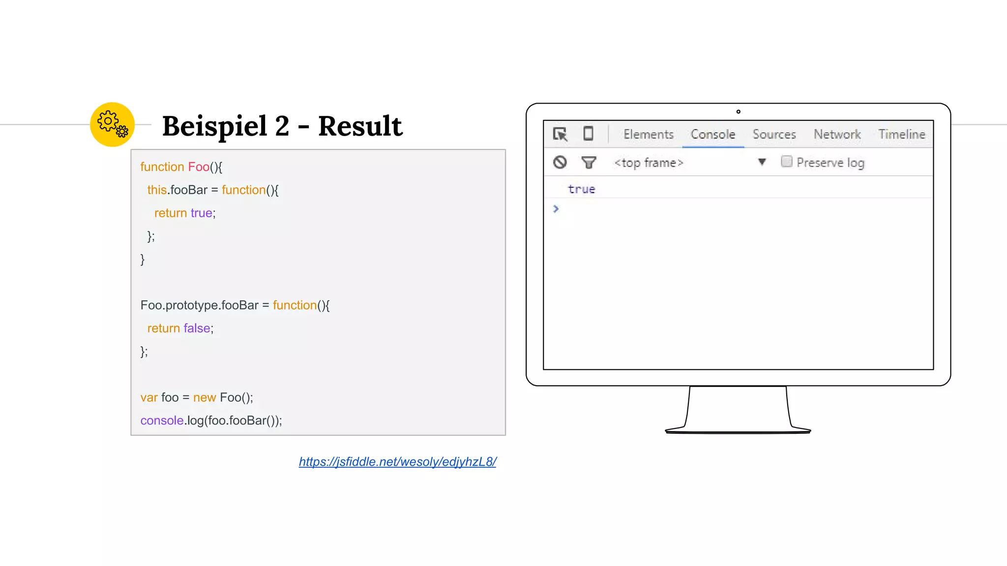 Beispiel 2 - Result
function Foo(){
this.fooBar = function(){
return true;
};
}
Foo.prototype.fooBar = function(){
return false;
};
var foo = new Foo();
console.log(foo.fooBar());
https://jsfiddle.net/wesoly/edjyhzL8/
 