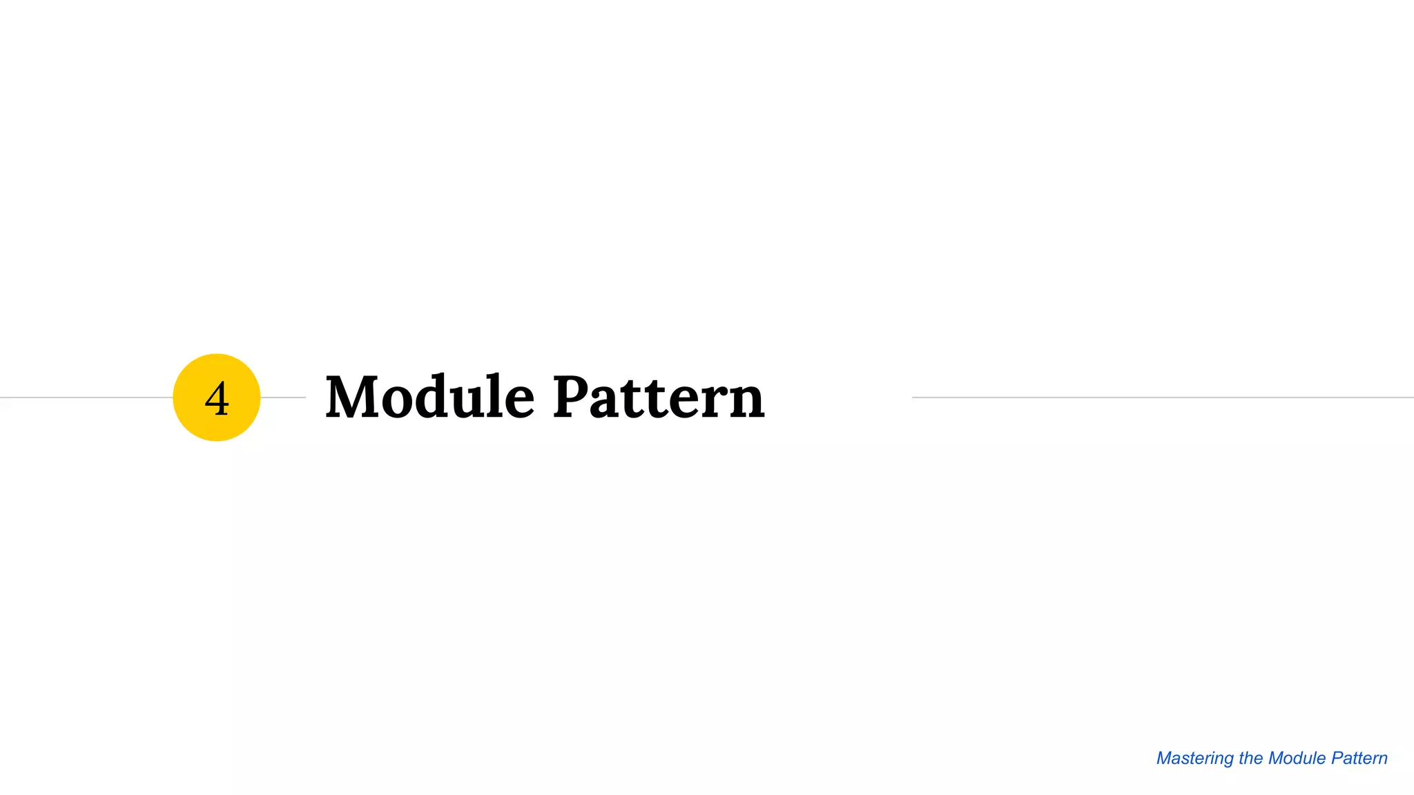 Module Pattern4
Mastering the Module Pattern
 