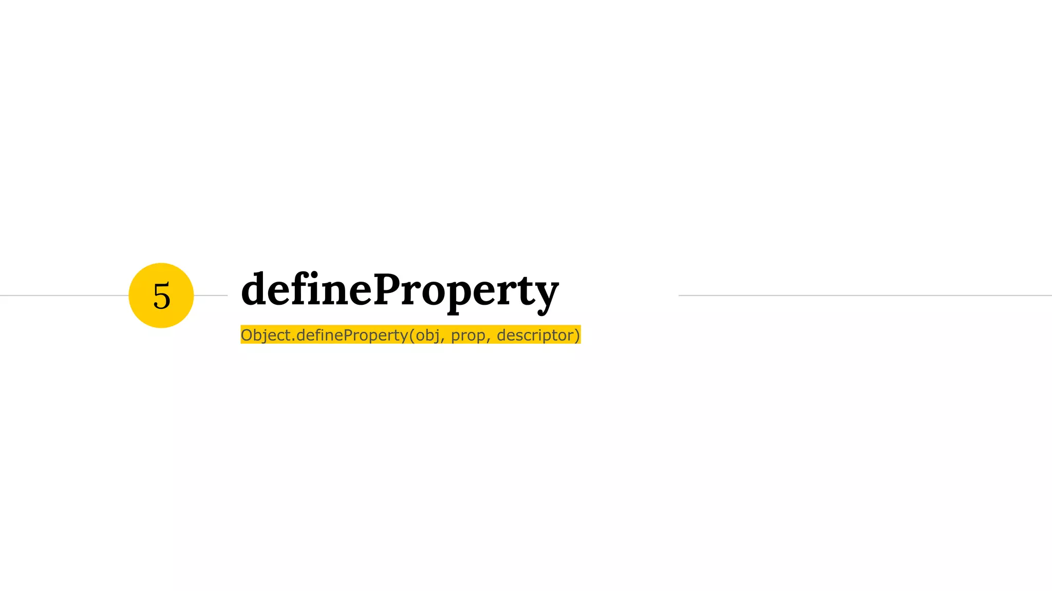 defineProperty
Object.defineProperty(obj, prop, descriptor)
5
 