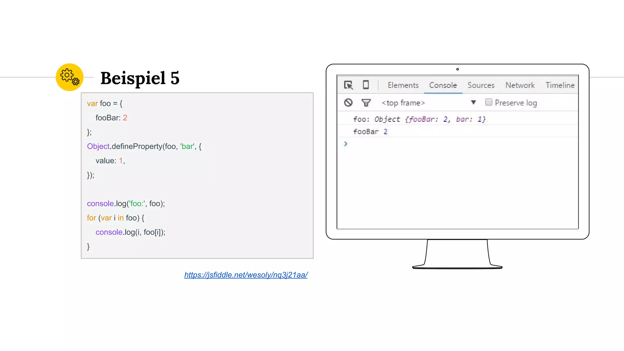 Place your screenshot here
Beispiel 5
var foo = {
fooBar: 2
};
Object.defineProperty(foo, 'bar', {
value: 1,
});
console.log('foo:', foo);
for (var i in foo) {
console.log(i, foo[i]);
}
https://jsfiddle.net/wesoly/nq3j21aa/
 