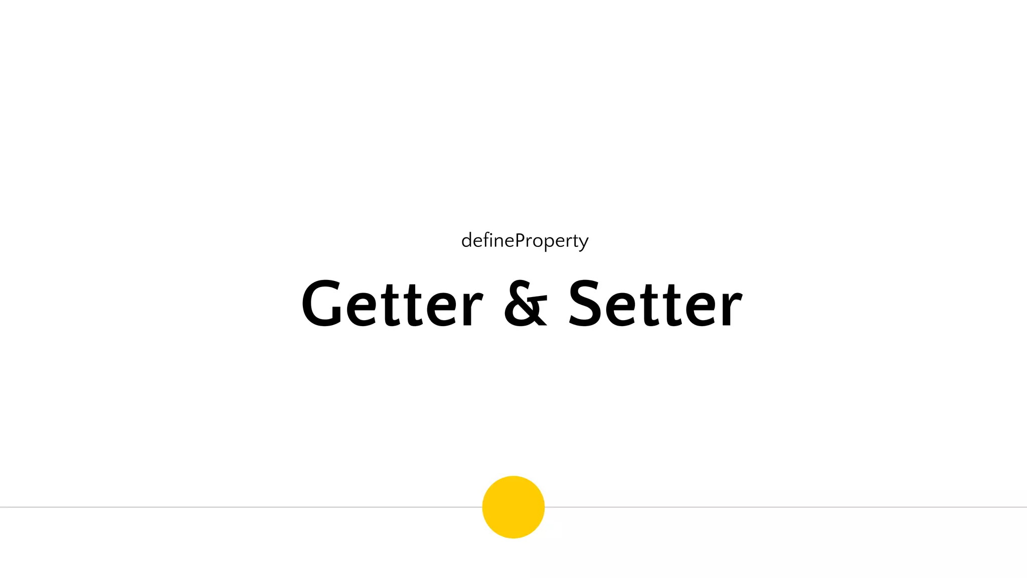 defineProperty
Getter & Setter
 
