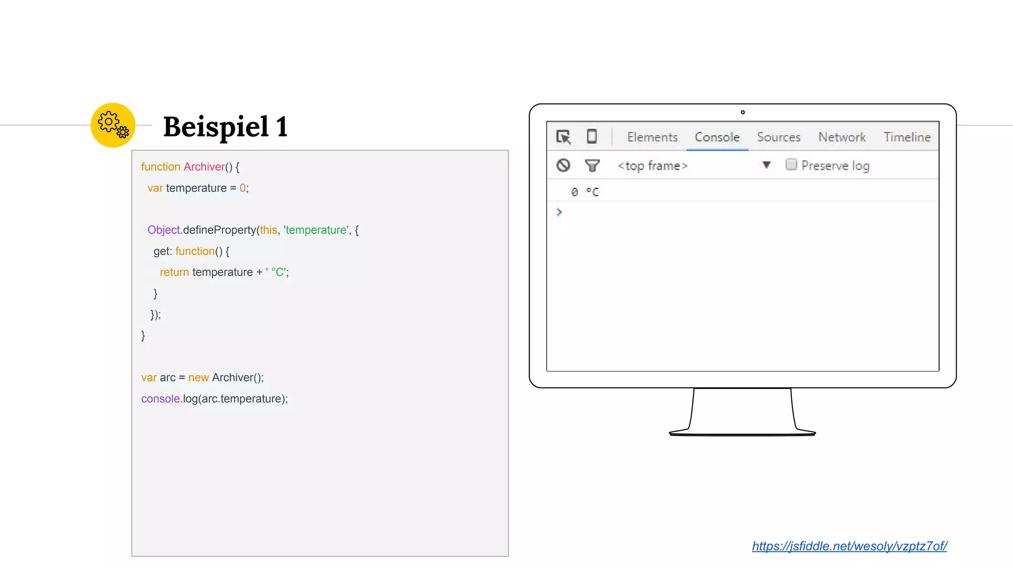 Place your screenshot here
Beispiel 1
function Archiver() {
var temperature = 0;
Object.defineProperty(this, 'temperature', {
get: function() {
return temperature + ' °C';
}
});
}
var arc = new Archiver();
console.log(arc.temperature);
https://jsfiddle.net/wesoly/vzptz7of/
 