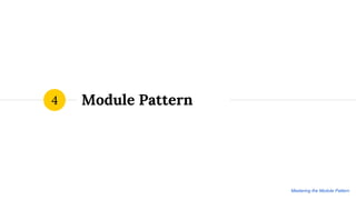 Module Pattern4
Mastering the Module Pattern
 