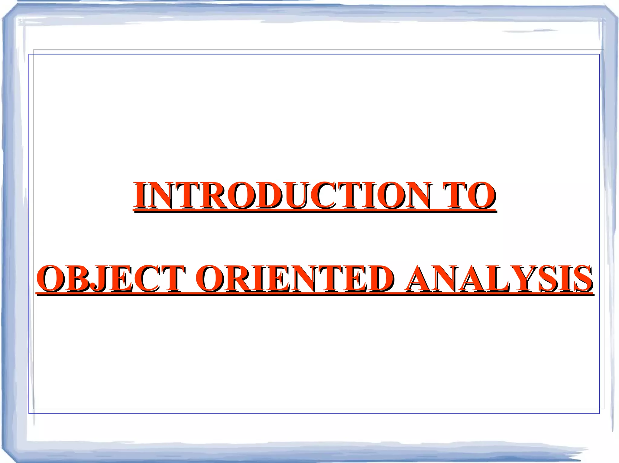 INTRODUCTION TO OBJECT ORIENTED ANALYSIS 