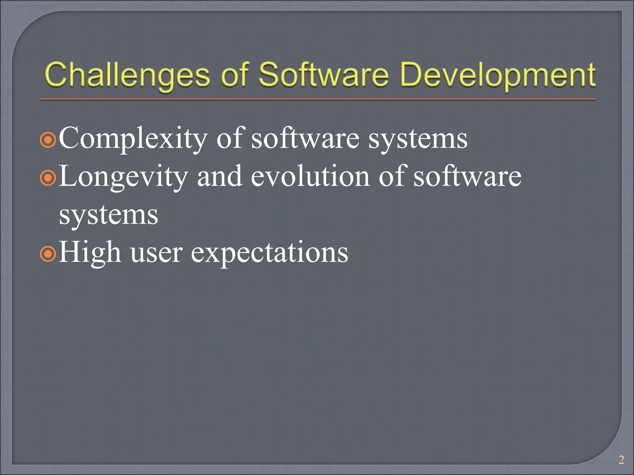 Complexity of software systems
Longevity and evolution of software
systems
High user expectations
2
 