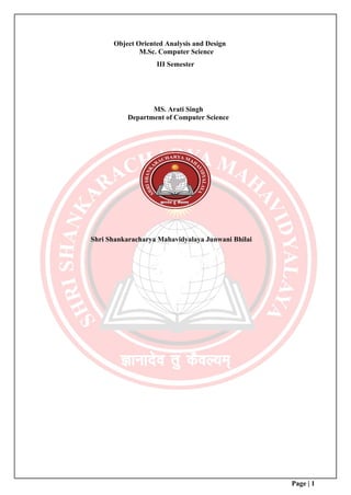 Page | 1
Object Oriented Analysis and Design
M.Sc. Computer Science
III Semester
MS. Arati Singh
Department of Computer Science
Shri Shankaracharya Mahavidyalaya Junwani Bhilai
 