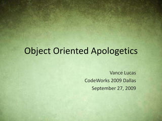 Object Oriented Apologetics Vance Lucas CodeWorks 2009 Dallas September 27, 2009 
