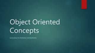 Object Oriented
Concepts
GOUSALYA RAMACHANDRAN
 