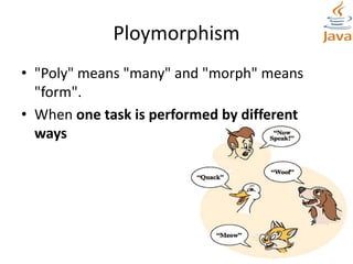 Ploymorphism
• "Poly" means "many" and "morph" means
"form".
• When one task is performed by different
ways
 