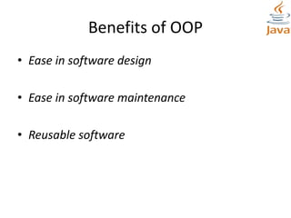 Benefits of OOP
• Ease in software design
• Ease in software maintenance
• Reusable software
 