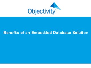 Benefits of an Embedded Database Solution
 