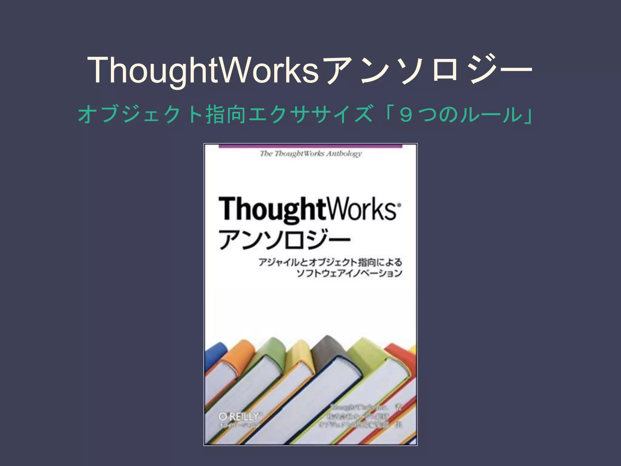 ThoughtWorksアンソロジー
オブジェクト指向エクササイズ「９つのルール」
 