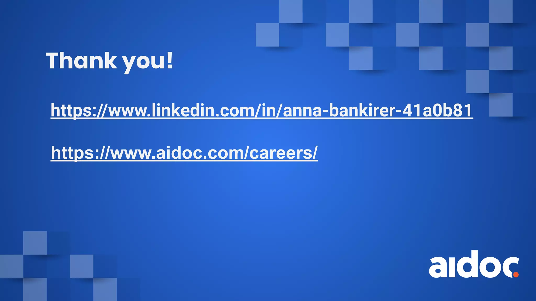 Thank you!
https://www.linkedin.com/in/anna-bankirer-41a0b81
https://www.aidoc.com/careers/
 
