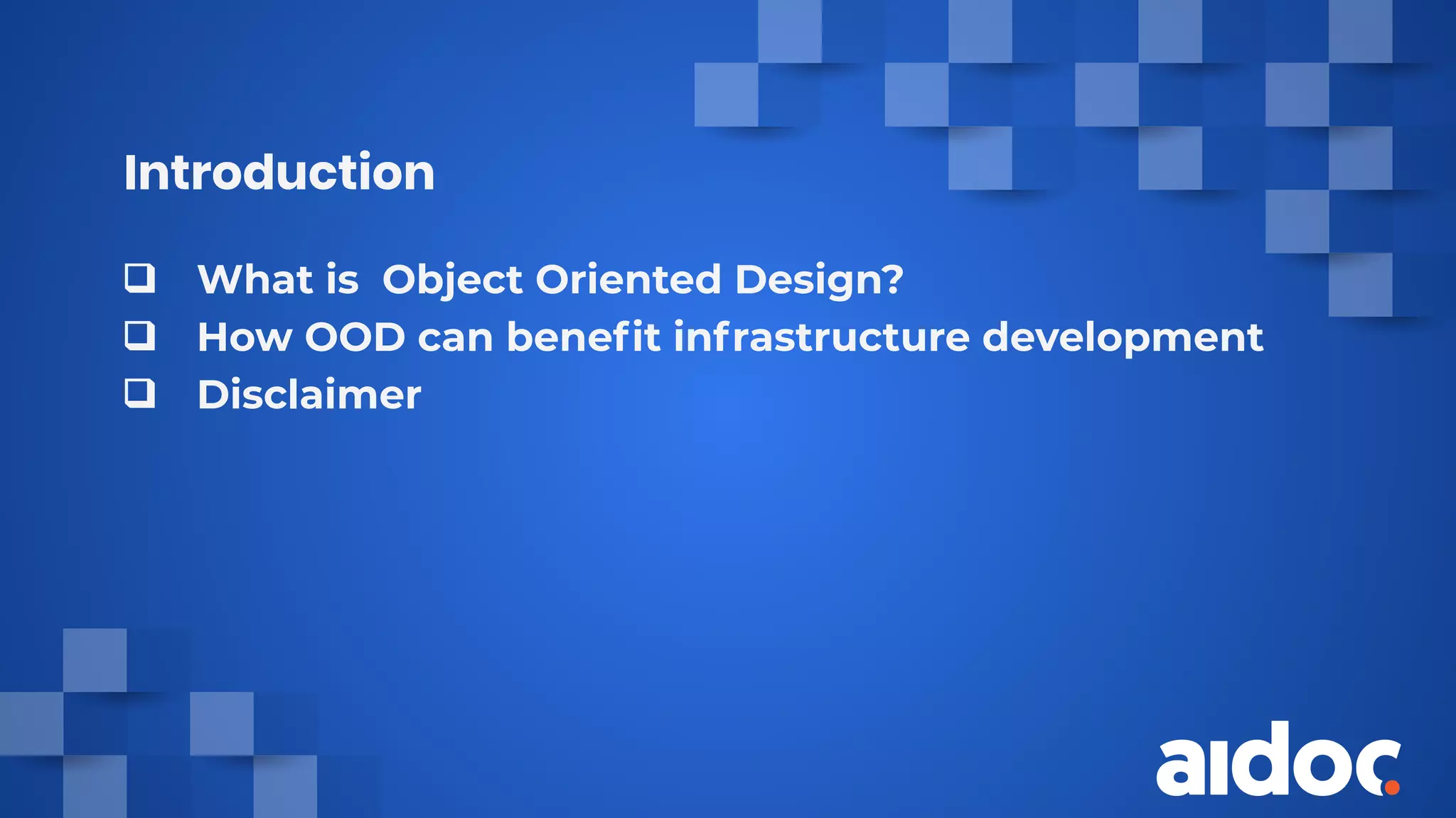 Introduction
❑ What is Object Oriented Design?
❑ How OOD can beneﬁt infrastructure development
❑ Disclaimer
 