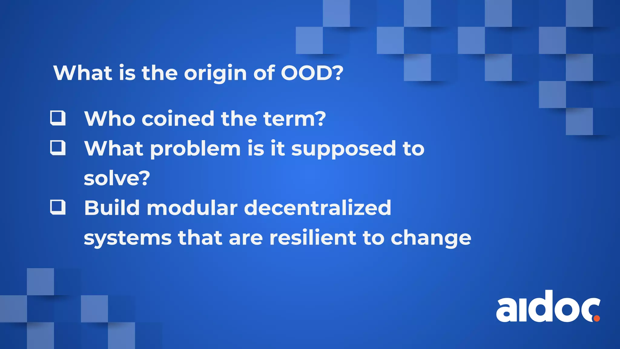 What is the origin of OOD?
❑ Who coined the term?
❑ What problem is it supposed to
solve?
❑ Build modular decentralized
systems that are resilient to change
 