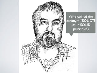 Who coined the
acronym “SOLID”?
(as in SOLID
principles)
 