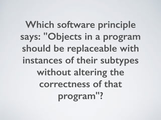Which software principle
says: "Objects in a program
should be replaceable with
instances of their subtypes
without altering the
correctness of that
program"?
 