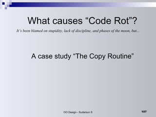 What causes “Code Rot”? A case study “The Copy Routine” It’s been blamed on stupidity, lack of discipline, and phases of the moon, but... 