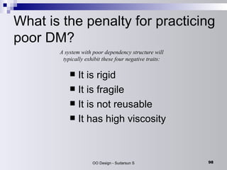 What is the penalty for practicing poor DM? It is rigid It is fragile It is not reusable It has high viscosity A system with poor dependency structure will typically exhibit these four negative traits: 