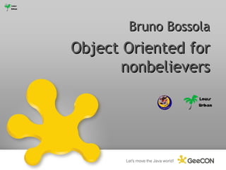Object Oriented for nonbelievers Bruno Bossola 