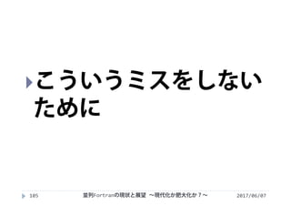 2017/06/07105
こういうミスをしない
ために
並列Fortranの現状と展望 ∼現代化か肥大化か？∼
 
