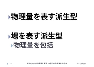 2017/06/07107
物理量を表す派生型
場を表す派生型
物理量を包括
並列Fortranの現状と展望 ∼現代化か肥大化か？∼
 