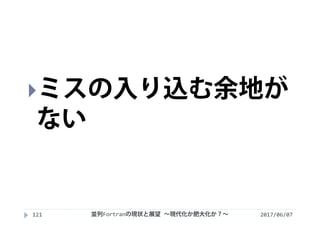 2017/06/07121
ミスの入り込む余地が
ない
並列Fortranの現状と展望 ∼現代化か肥大化か？∼
 