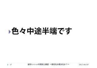 2017/06/0717
色々中途半端です
並列Fortranの現状と展望 ∼現代化か肥大化か？∼
 