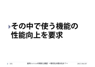 2017/06/07181
その中で使う機能の
性能向上を要求
並列Fortranの現状と展望 ∼現代化か肥大化か？∼
 