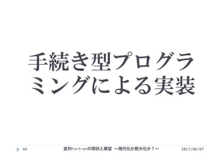 手続き型プログラ
ミングによる実装
2017/06/0744 並列Fortranの現状と展望 ∼現代化か肥大化か？∼
 