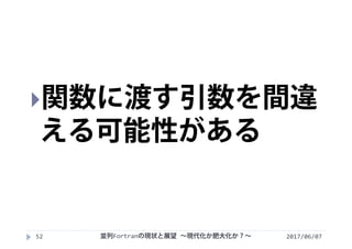 2017/06/0752
関数に渡す引数を間違
える可能性がある
並列Fortranの現状と展望 ∼現代化か肥大化か？∼
 