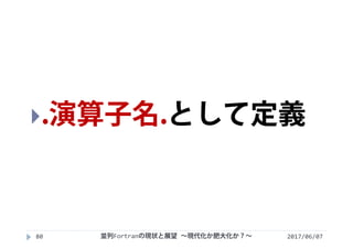 2017/06/0780
.演算子名.として定義
並列Fortranの現状と展望 ∼現代化か肥大化か？∼
 