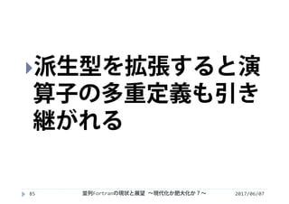 2017/06/0785
派生型を拡張すると演
算子の多重定義も引き
継がれる
並列Fortranの現状と展望 ∼現代化か肥大化か？∼
 