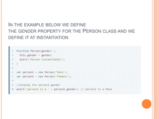 IN THE EXAMPLE BELOW WE DEFINE
THE GENDER PROPERTY FOR THE PERSON CLASS AND WE
DEFINE IT AT INSTANTIATION
 