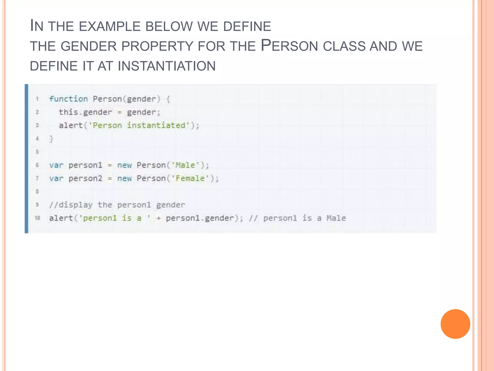 IN THE EXAMPLE BELOW WE DEFINE
THE GENDER PROPERTY FOR THE PERSON CLASS AND WE
DEFINE IT AT INSTANTIATION

 