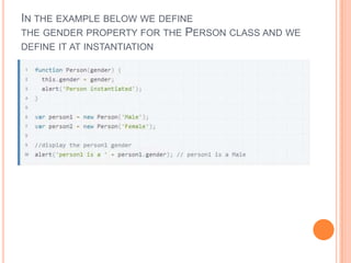 IN THE EXAMPLE BELOW WE DEFINE
THE GENDER PROPERTY FOR THE PERSON CLASS AND WE
DEFINE IT AT INSTANTIATION

 
