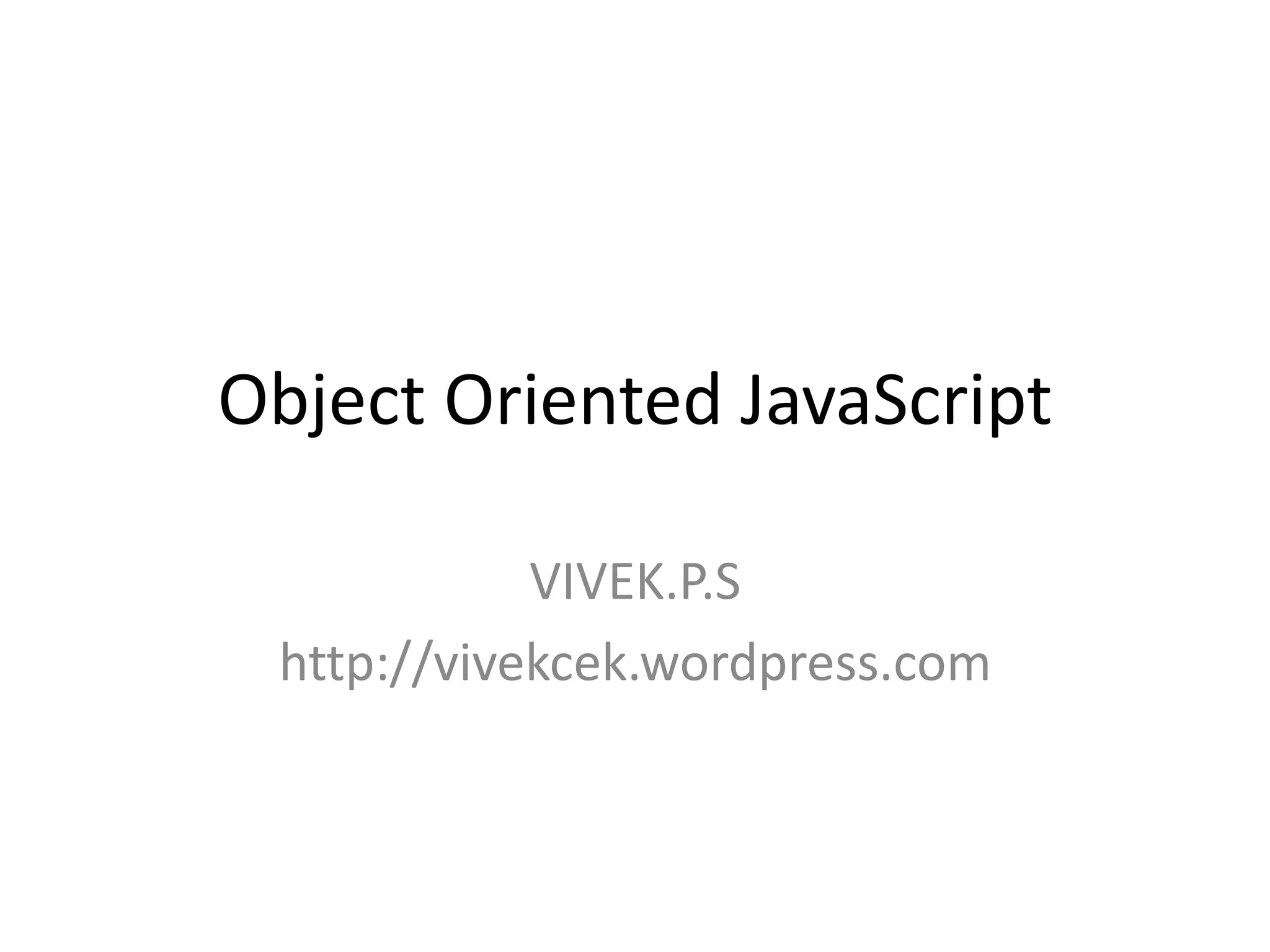 Object Oriented JavaScript VIVEK.P.S http://vivekcek.wordpress.com 