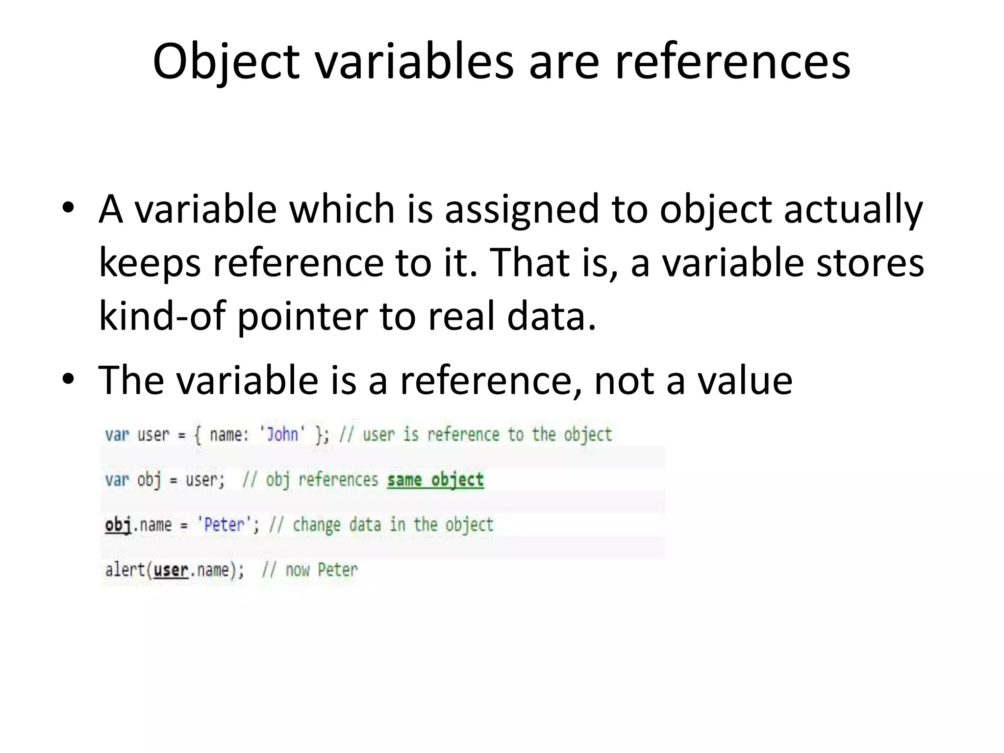 Object variables are references • A variable which is assigned to object actually keeps reference to it. That is, a variable stores kind-of pointer to real data. • The variable is a reference, not a value 