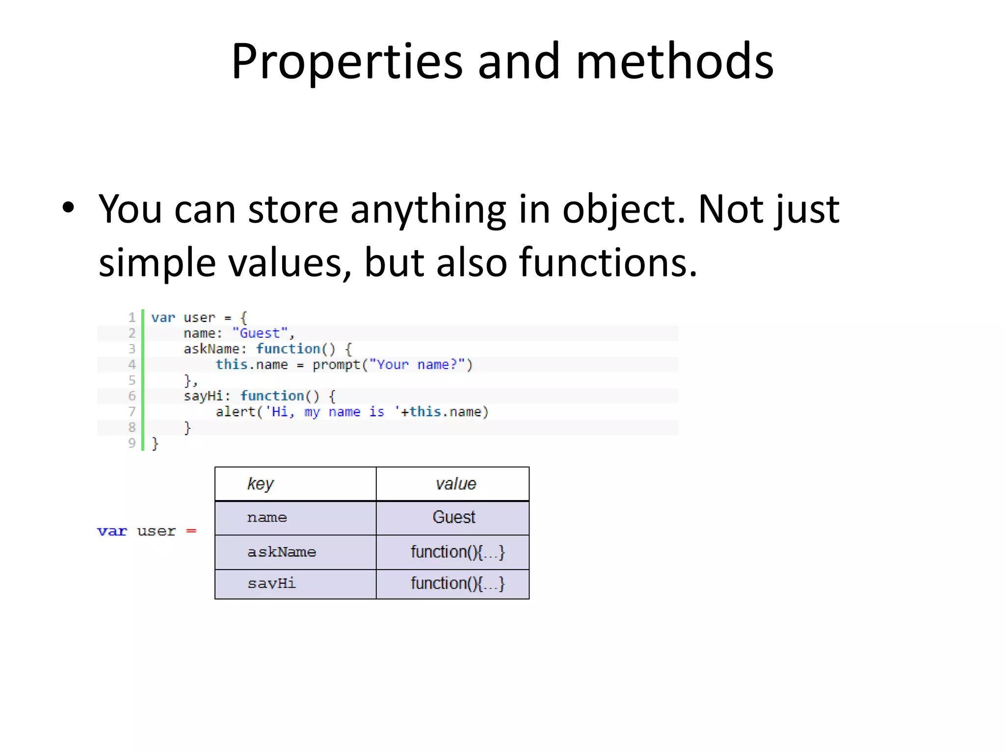 Properties and methods • You can store anything in object. Not just simple values, but also functions. 