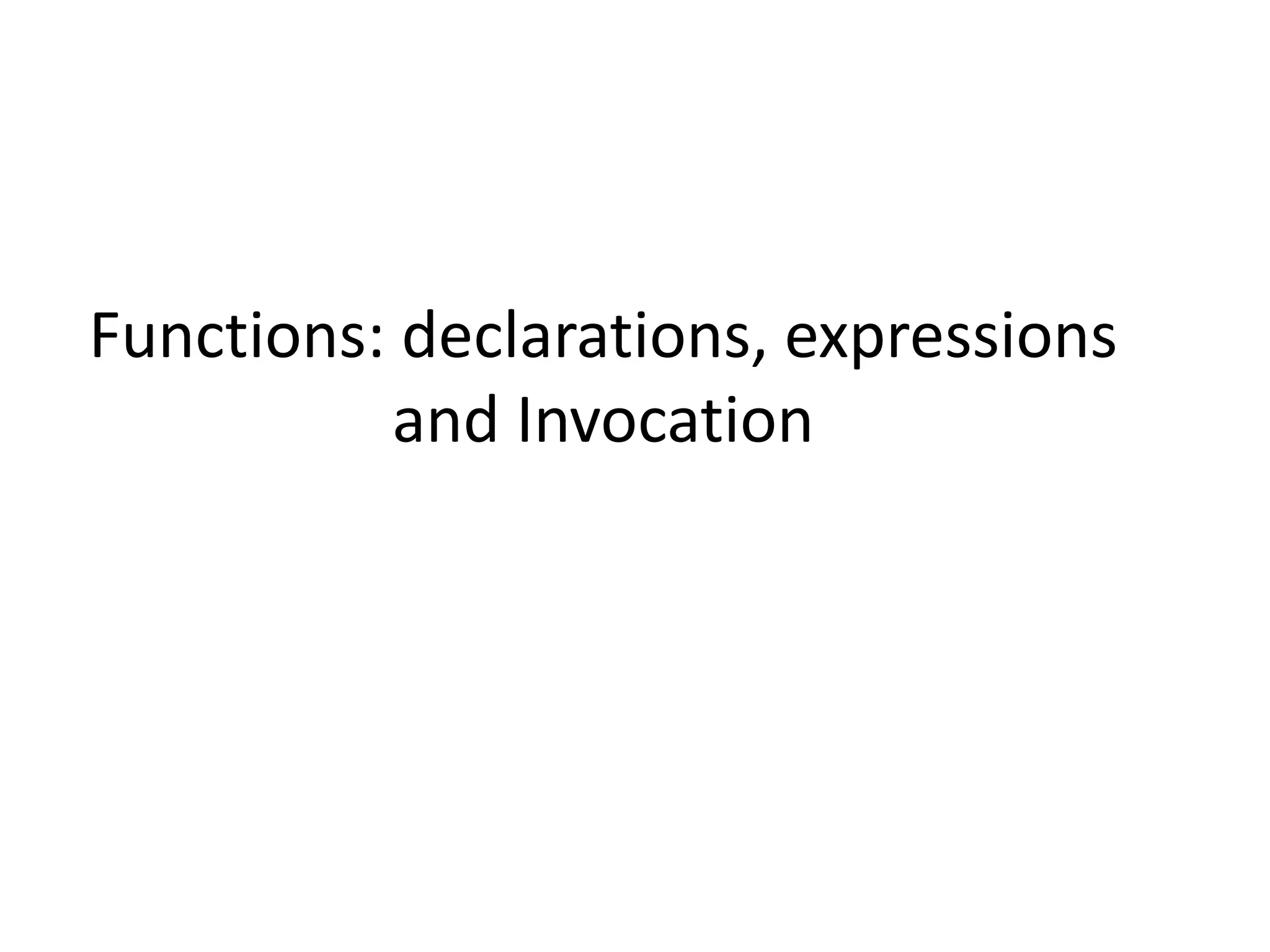 Functions: declarations, expressions and Invocation 